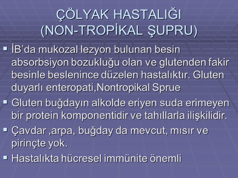 ÇÖLYAK HASTALIĞI  (NON-TROPİKAL ŞUPRU) İB’da mukozal lezyon bulunan besin absorbsiyon bozukluğu olan ve